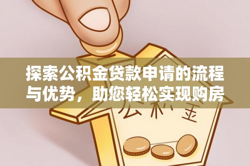 陇县探索公积金贷款申请的流程与优势，助您轻松实现购房梦想