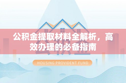 陇县公积金提取材料全解析，高效办理的必备指南