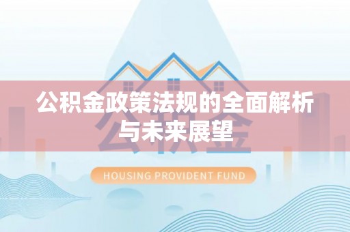 陇县公积金政策法规的全面解析与未来展望