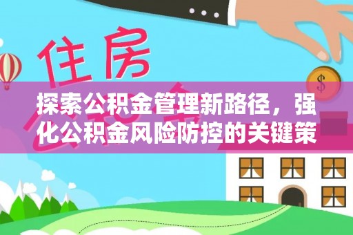 陇县探索公积金管理新路径，强化公积金风险防控的关键策略