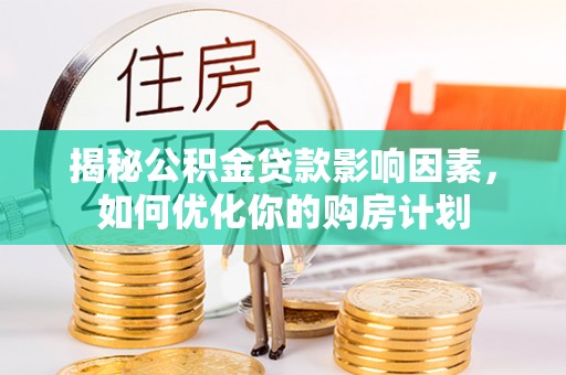 陇县揭秘公积金贷款影响因素，如何优化你的购房计划