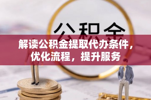陇县解读公积金提取代办条件，优化流程，提升服务