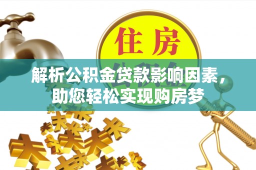 陇县解析公积金贷款影响因素，助您轻松实现购房梦