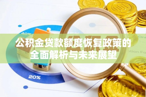 陇县公积金贷款额度恢复政策的全面解析与未来展望